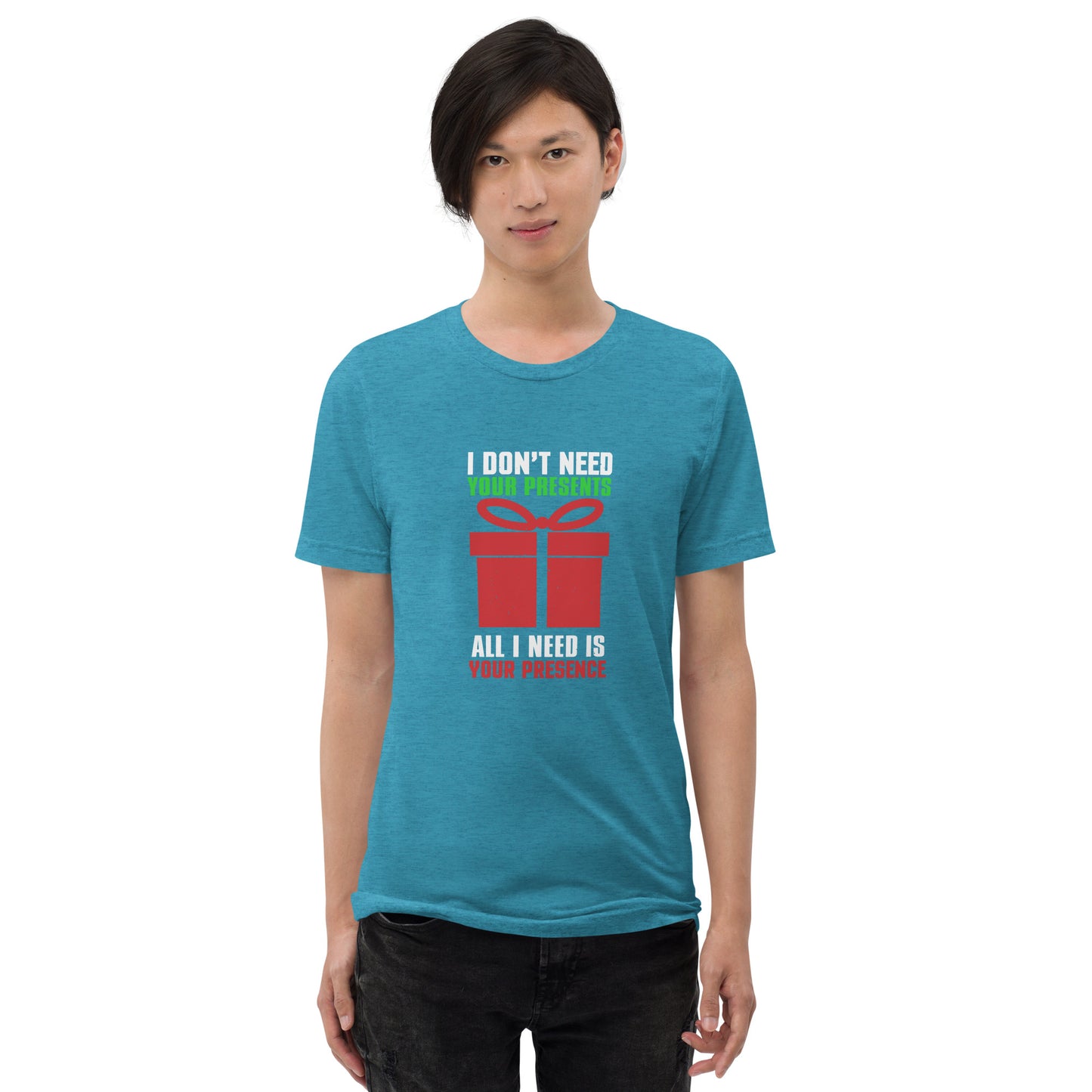 I don't need your presents all I need is your presence - Short sleeve t-shirt