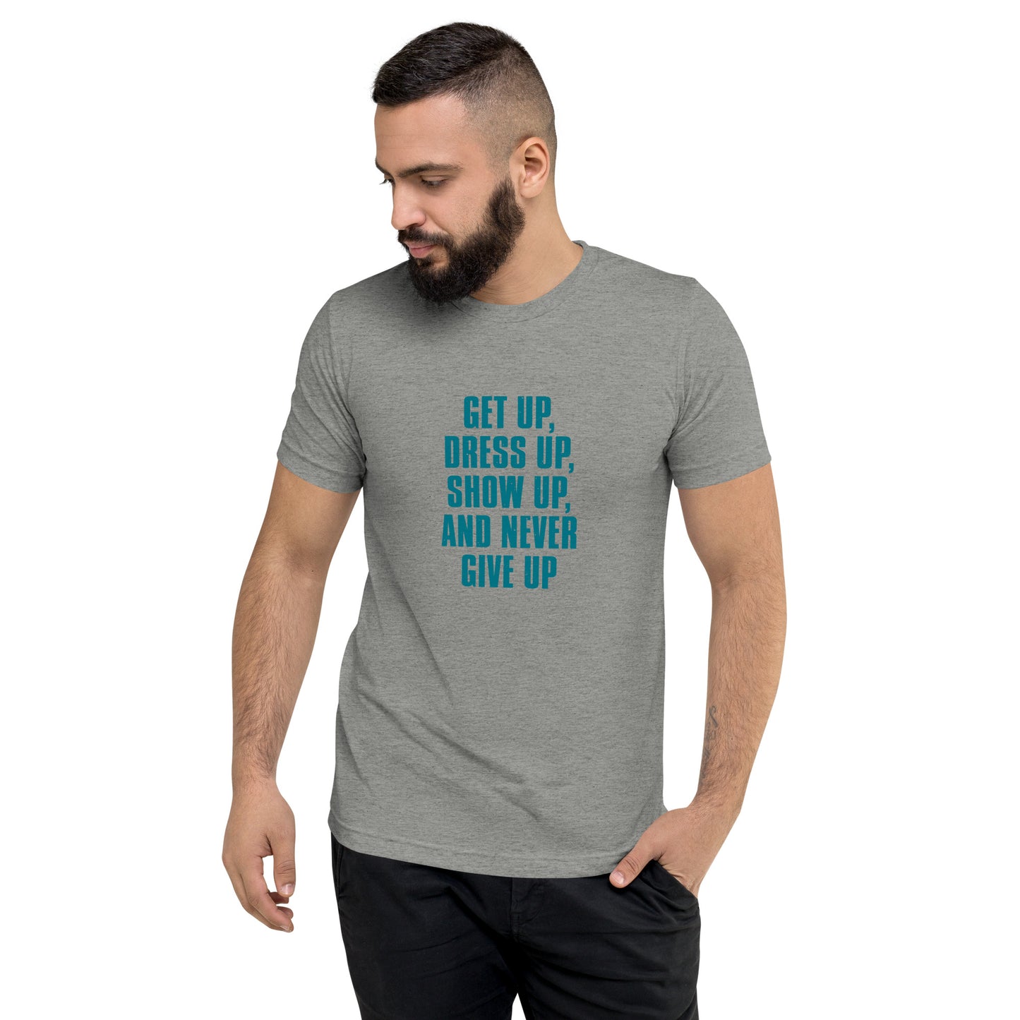 Getup Dress up Show up and never give up - Short sleeve t-shirt