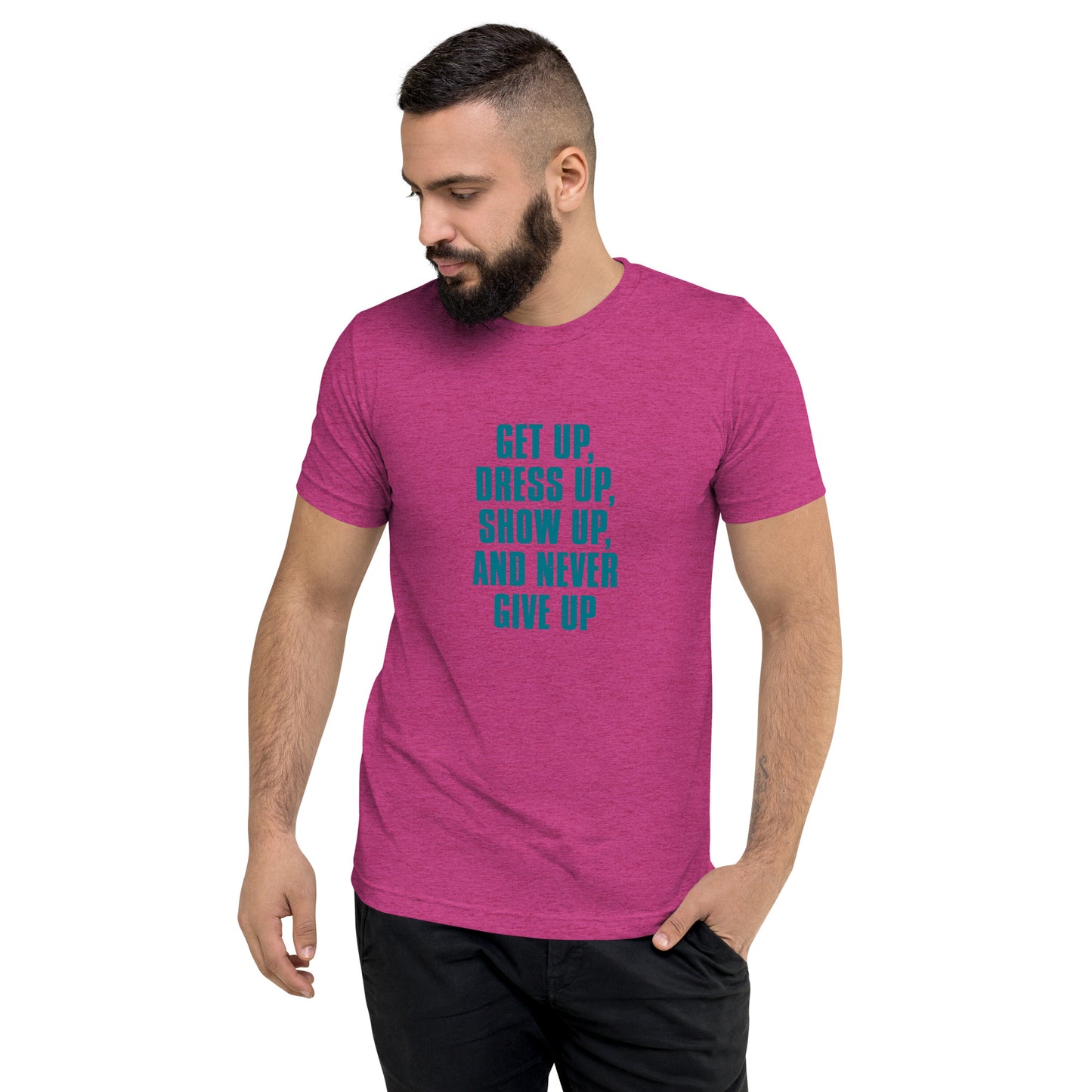Getup Dress up Show up and never give up - Short sleeve t-shirt