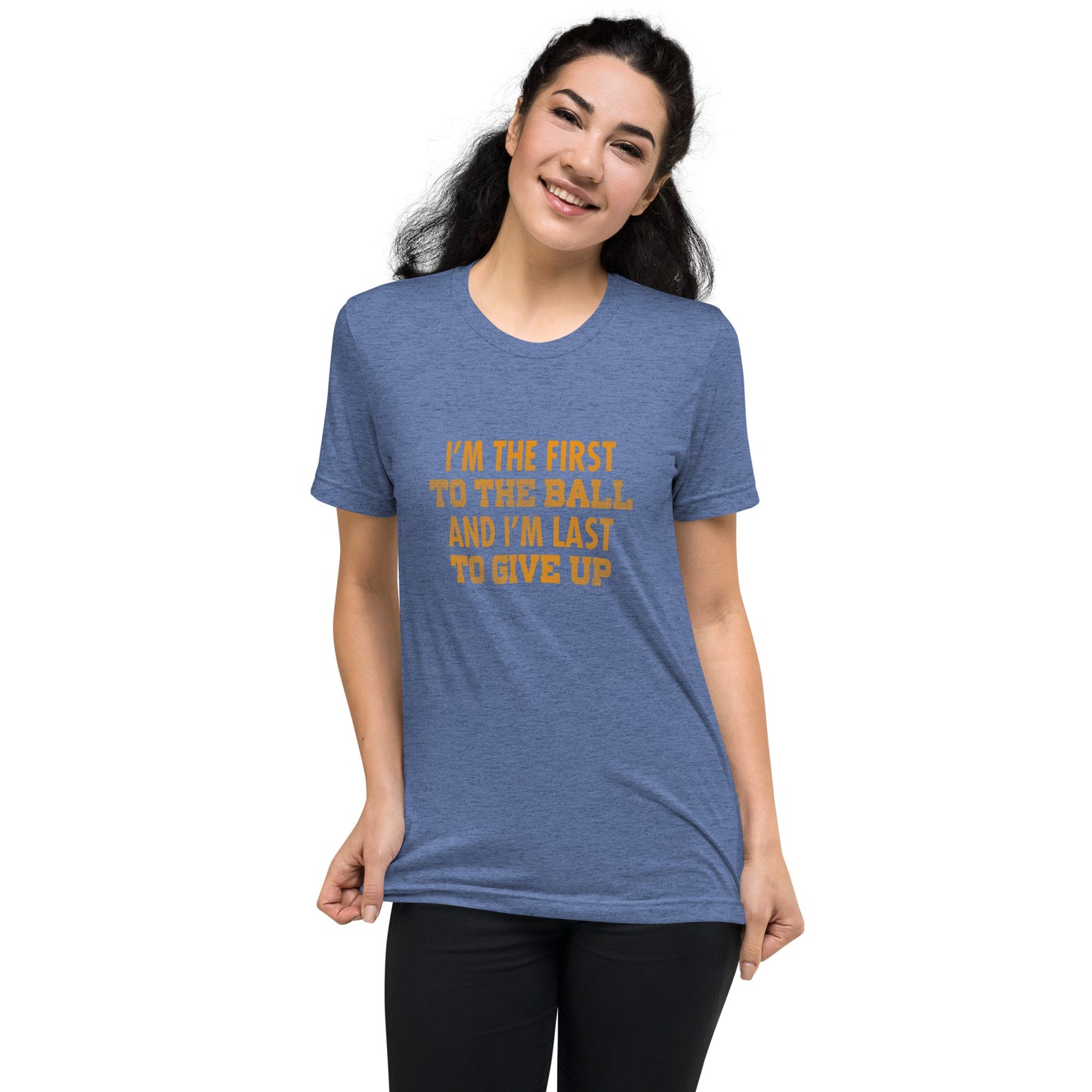 I'm the first to the ball and I am last to give up - Short sleeve t-shirt