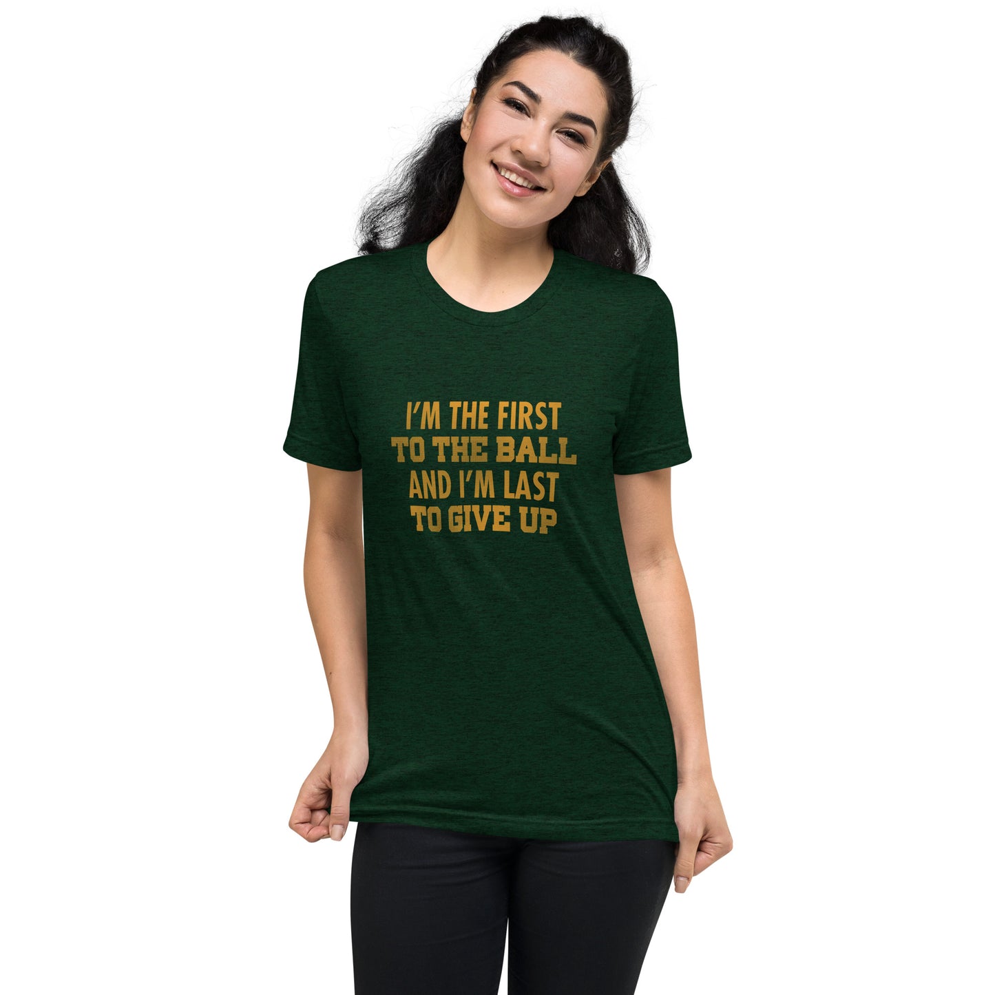 I'm the first to the ball and I am last to give up - Short sleeve t-shirt