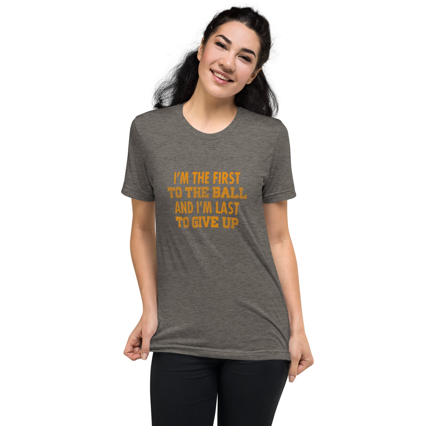 I'm the first to the ball and I am last to give up - Short sleeve t-shirt