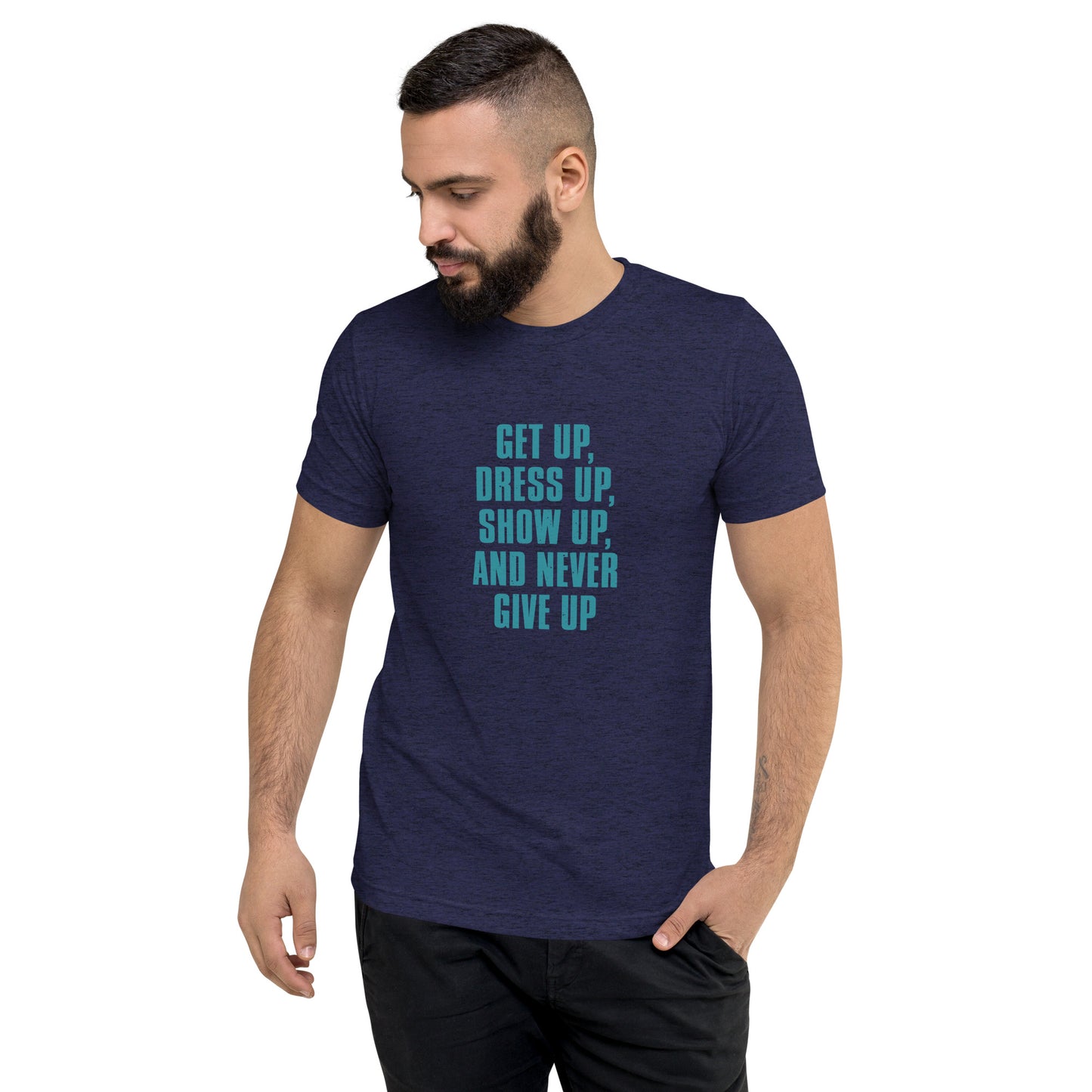 Getup Dress up Show up and never give up - Short sleeve t-shirt
