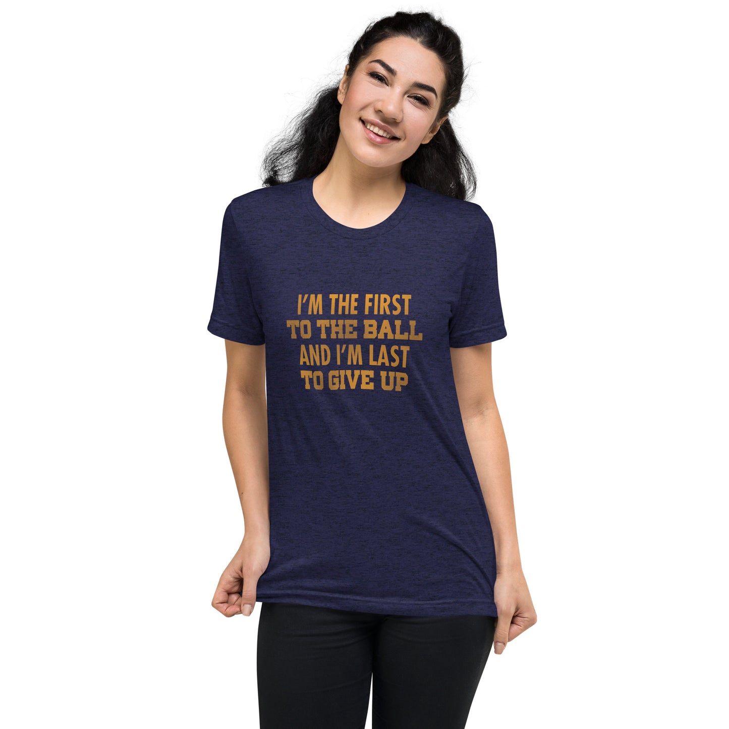 I'm the first to the ball and I am last to give up - Short sleeve t-shirt