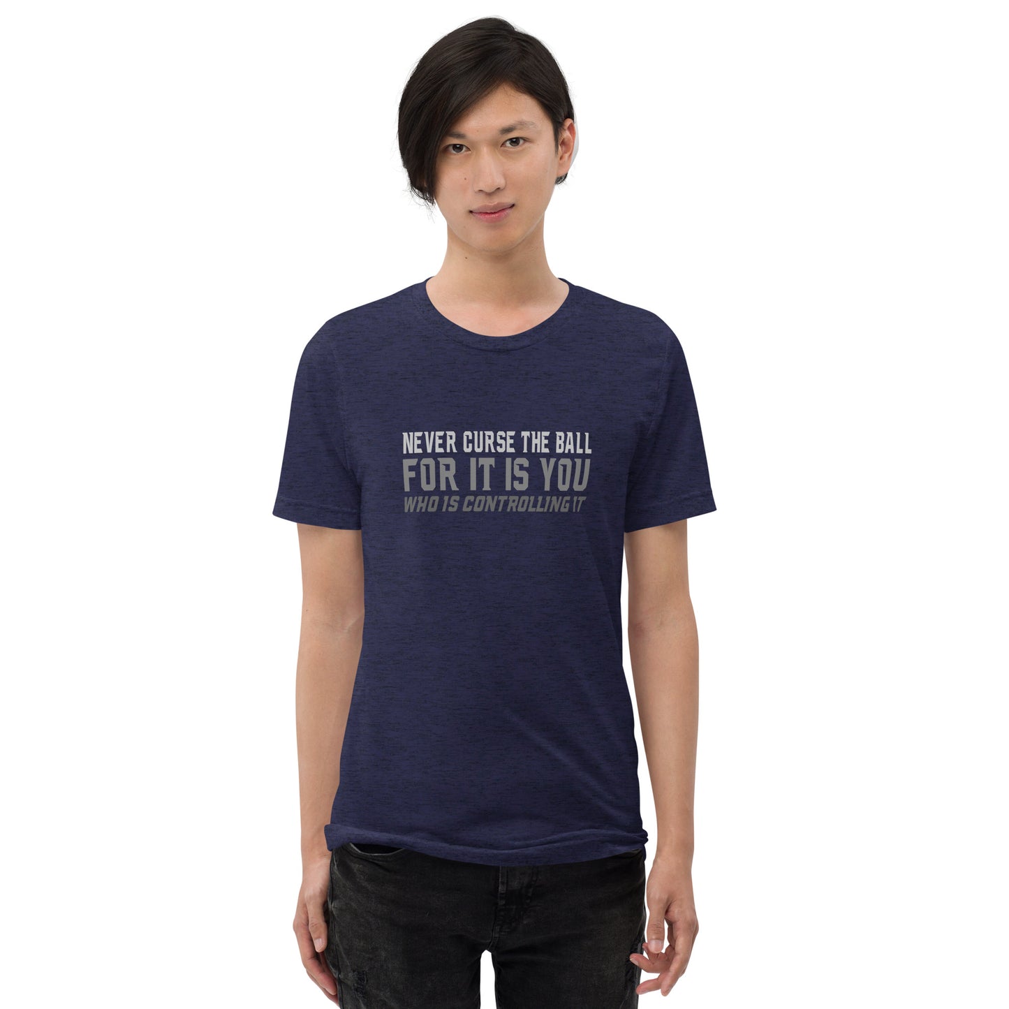 Never curse the ball for it is you who is controlling it - Short sleeve t-shirt