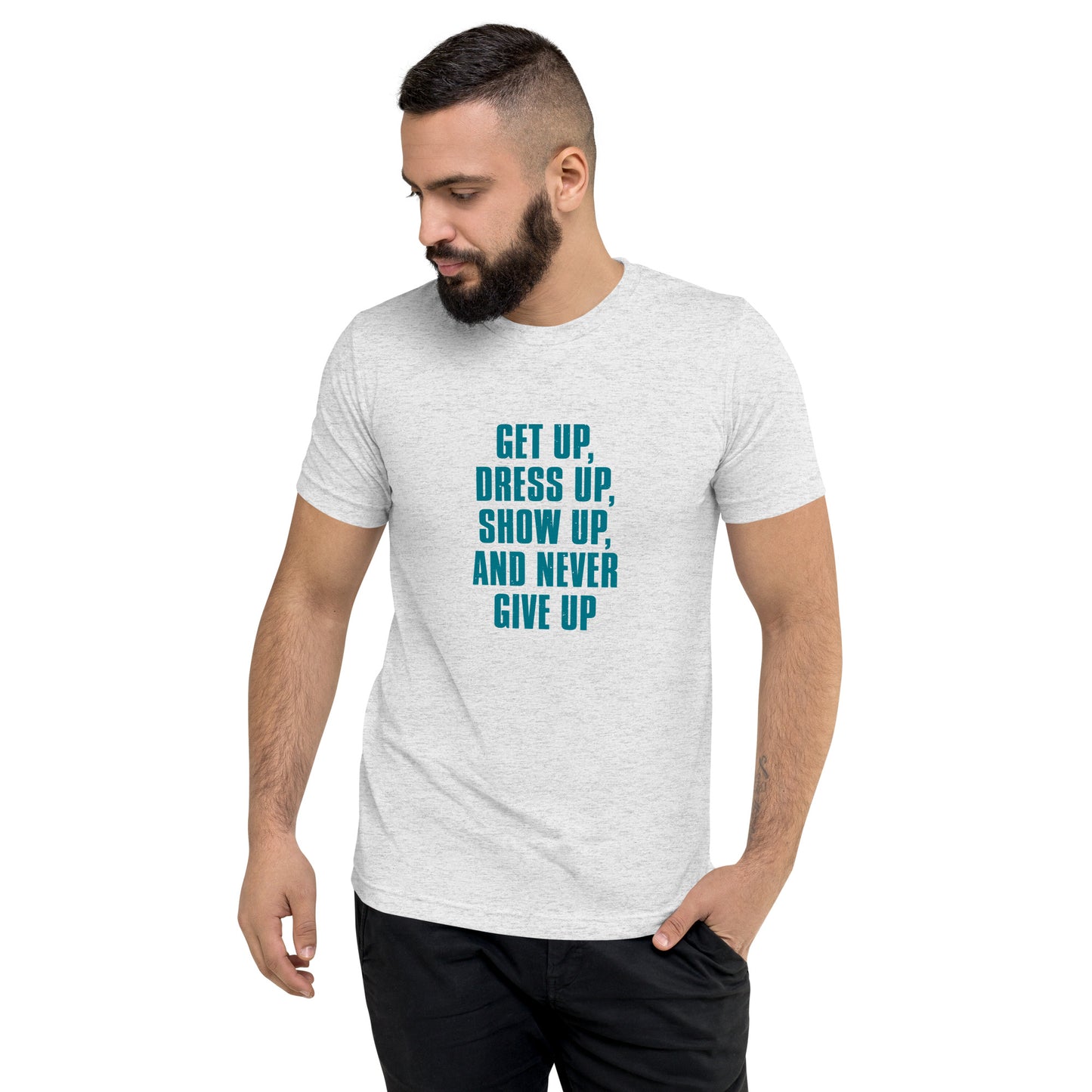 Getup Dress up Show up and never give up - Short sleeve t-shirt