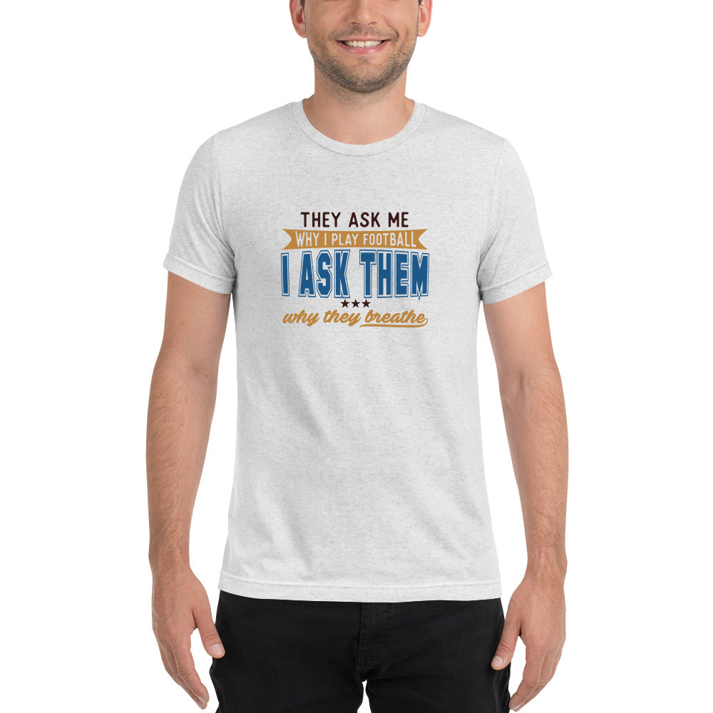 Why I play Football I ask them why they breathe - Short sleeve t-shirt