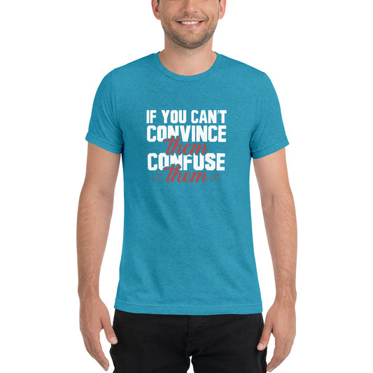 If you can't convince them confuse them - Short sleeve t-shirt