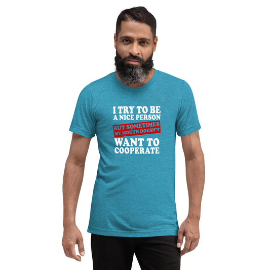 I try to be a nice person but  sometimes my mouth doesn't want to cooperate - Short sleeve t-shirt