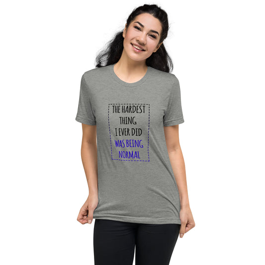 The hardest thing I ever did was being normal - Short sleeve t-shirt