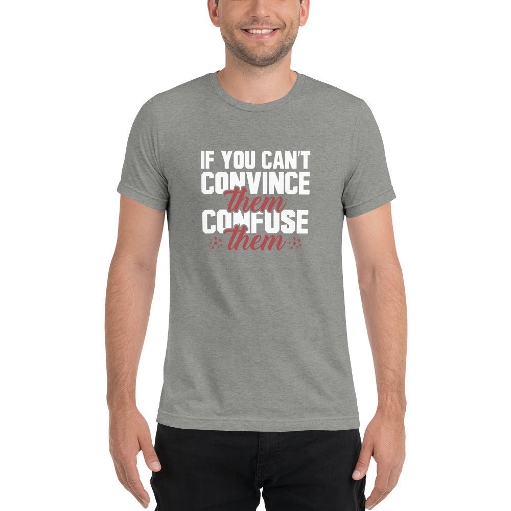 If you can't convince them confuse them - Short sleeve t-shirt