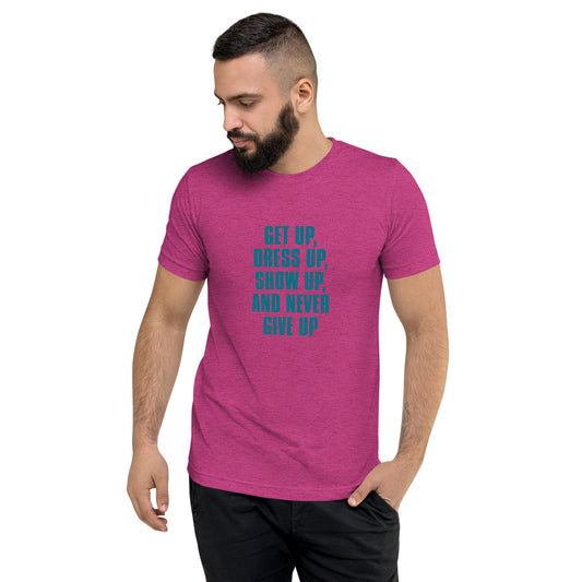 Getup Dress up Show up and never give up -  Short sleeve t-shirt