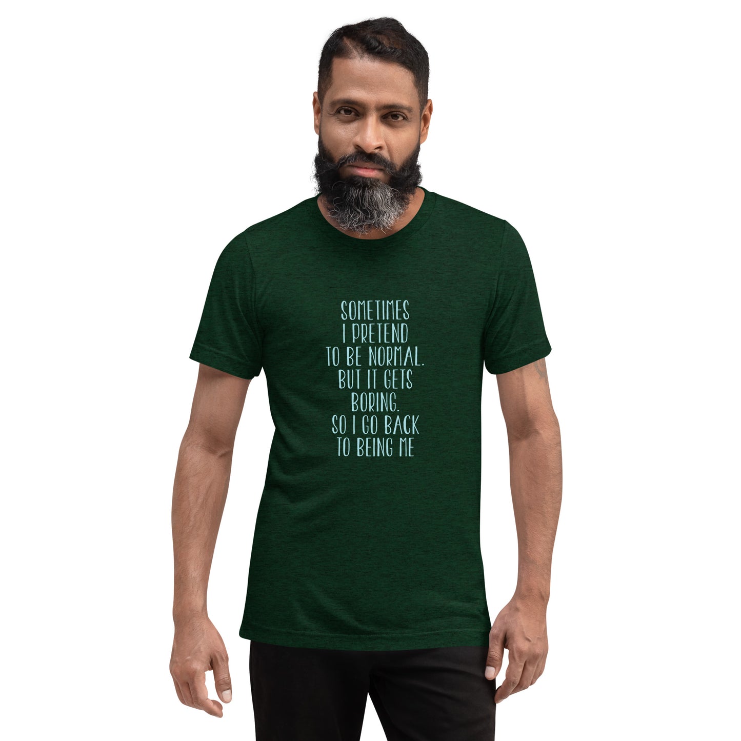 Sometimes I pretend to be normal but it gets boring so I go back to being me - Short sleeve t-shirt