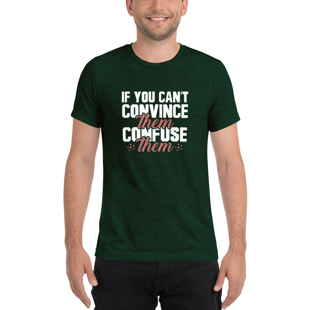 If you can't convince them confuse them - Short sleeve t-shirt