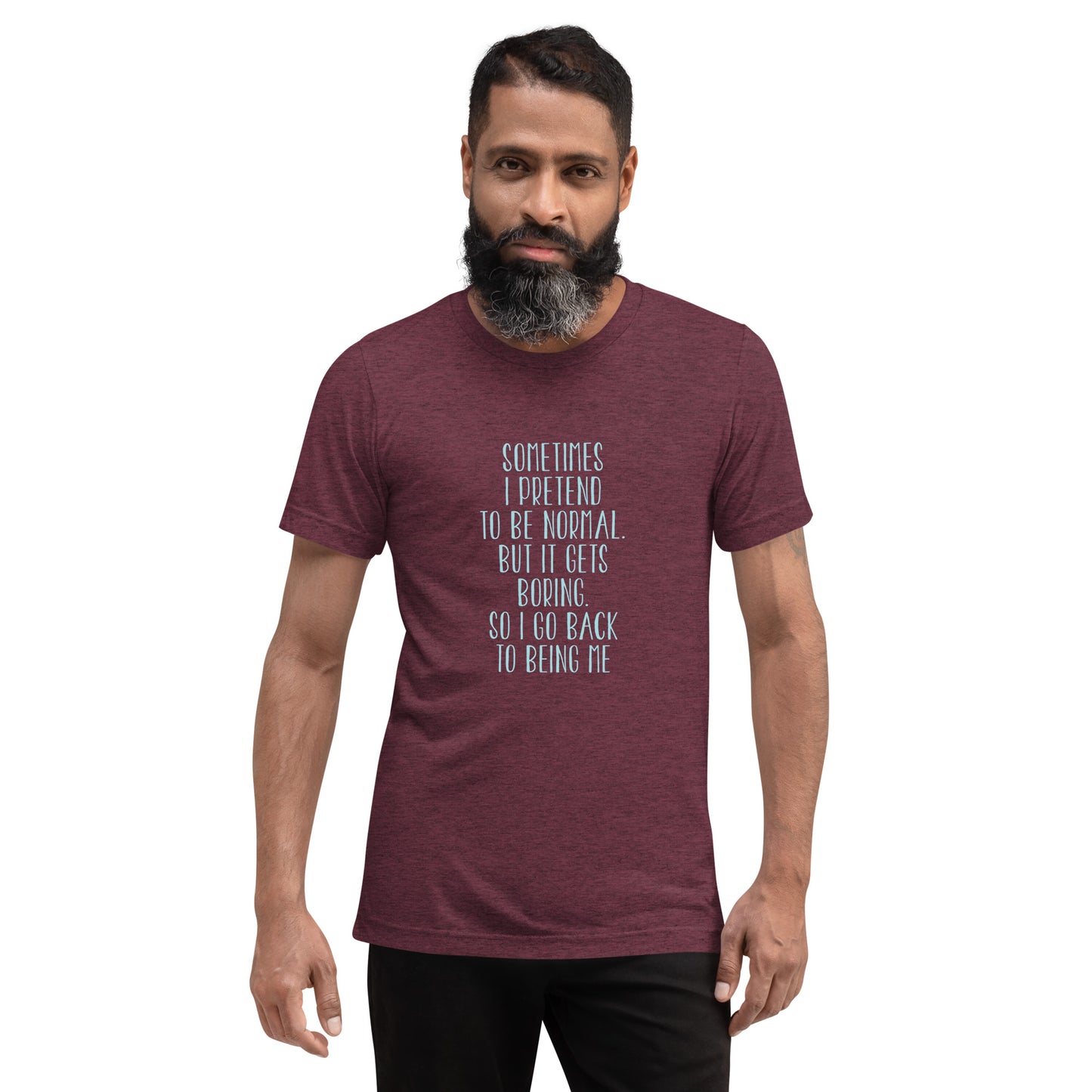 Sometimes I pretend to be normal but it gets boring so I go back to being me - Short sleeve t-shirt