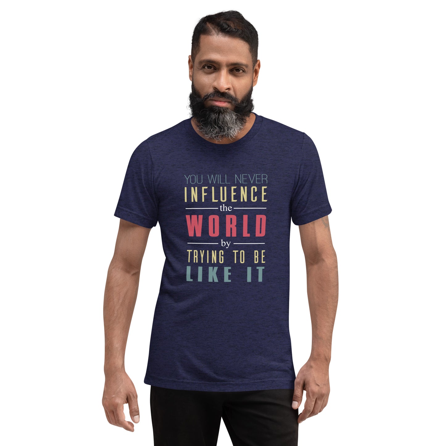 You will never influence the world by trying to be like it - Short sleeve t-shirt