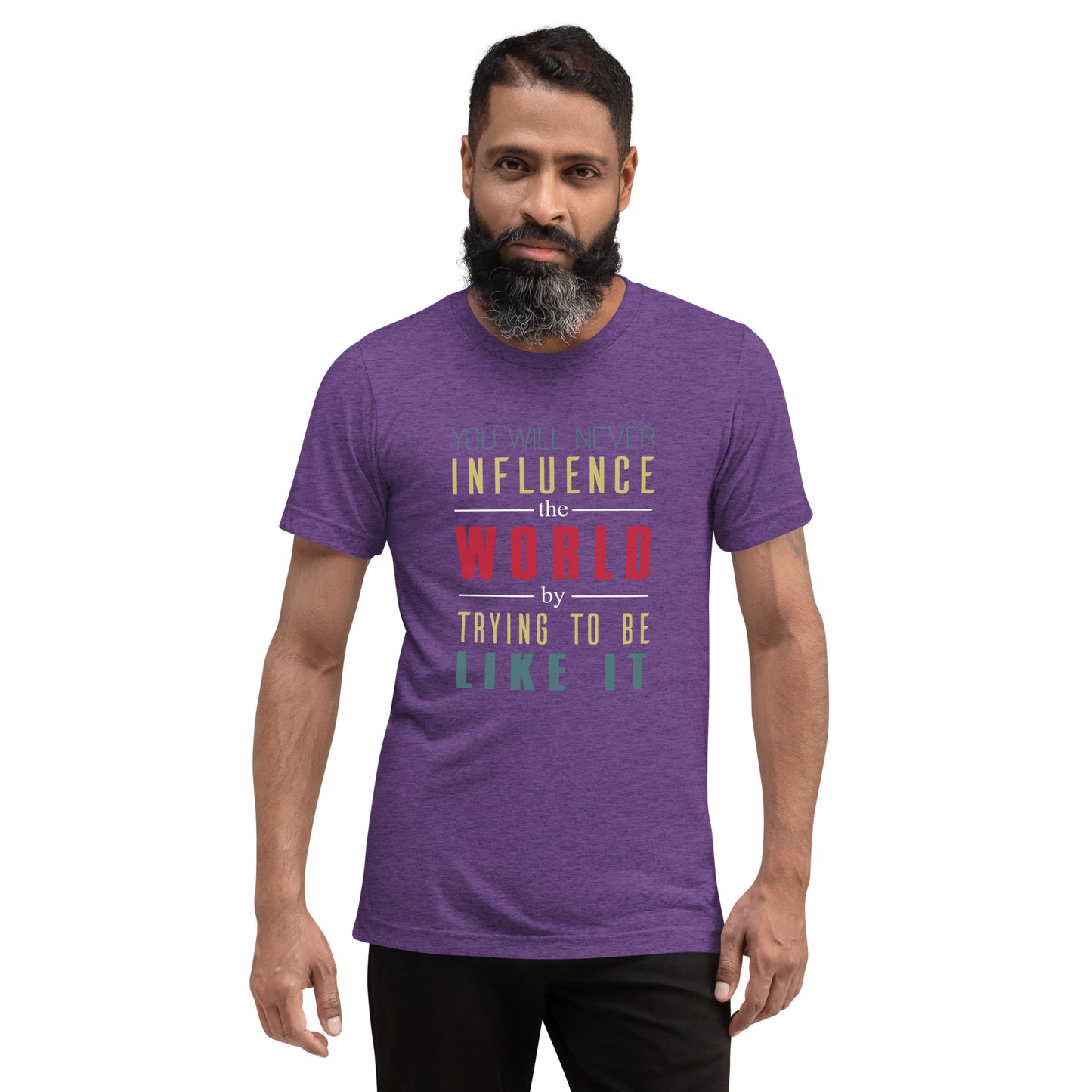 You will never influence the world by trying to be like it - Short sleeve t-shirt