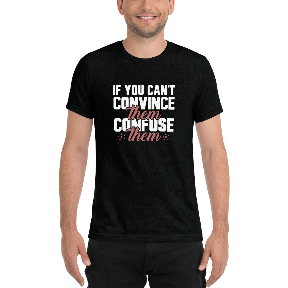 If you can't convince them confuse them - Short sleeve t-shirt