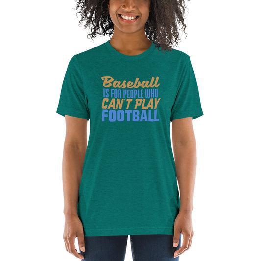 Baseball is for people who can't play Football - Short sleeve t-shirt