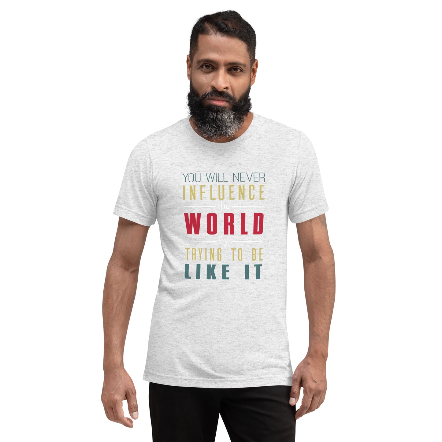 You will never influence the world by trying to be like it - Short sleeve t-shirt